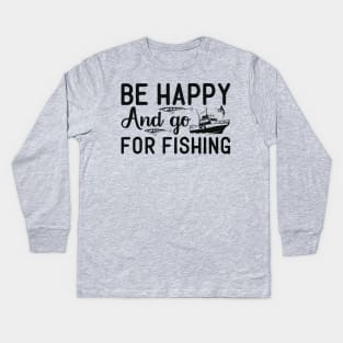 be happy and go for fishing Kids Long Sleeve T-Shirt